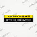 I Have Good Brakes, Do You Have Good Insurance? bumper sticker
