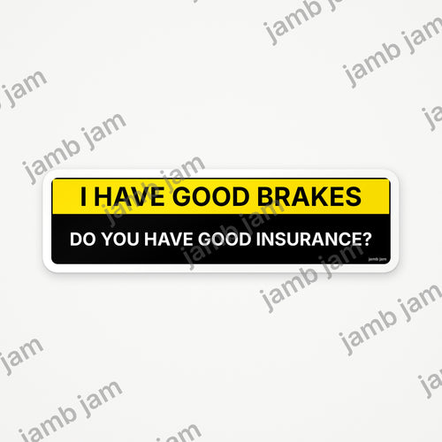 I Have Good Brakes, Do You Have Good Insurance? bumper sticker